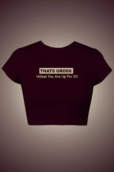 Maroon graphic crop top with text "Thats Gross Unless You are Up for It"
on a gray background
