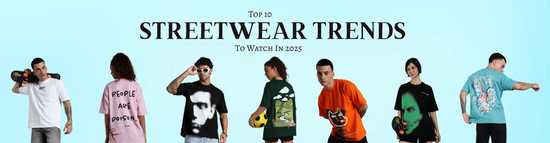 Top 10 Streetwear Fashion Trends To Watch In 2025